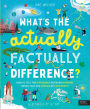 What's the Actually Factually Difference?: How to tell the difference between over 150 things that are similar but different!