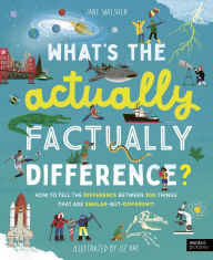 Title: What's the Actually Factually Difference?: How to tell the difference between over 150 things that are similar but different, Author: Jane Wilsher