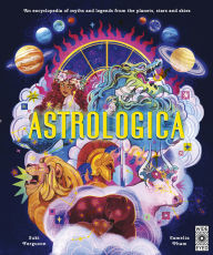 Title: Astrologica: An Encyclopedia of Myths and Legends From the Planets, Stars and Skies, Author: Suki Ferguson