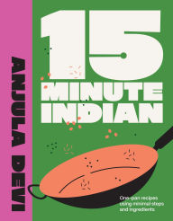 Title: 15-Minute Indian: One-pan recipes using minimal steps and ingredients, Author: Anjula Devi