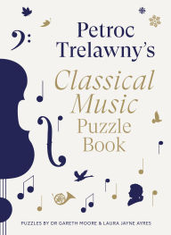 Title: Petroc Trelawny's Classical Music Puzzle Book: A world of music brought to life in eighty works, puzzles and conundrums, Author: Petroc Trelawny