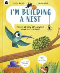 Title: I'm Building a Nest: Find Out How 50 Animals Make Their Homes, Author: Saskia Gwinn