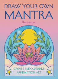 Title: Draw Your Own Mantra: Create Empowering Affirmation Art, Author: Phe Johnson