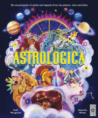 Title: Astrologica: An Encyclopedia of Myths and Legends From the Planets, Stars and Skies, Author: Suki Ferguson