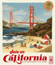 Title: Solo en California / Only in California (Spanish Edition): Extraña y Maravillosa Mucha Información Sobre el Estado Dorado / Weird and Wonderful Facts About The Golden State, Author: Heather Alexander