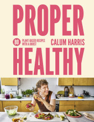 Textbook pdf downloads free Proper Healthy: 80 plant-based recipes with a boost by Calum Harris