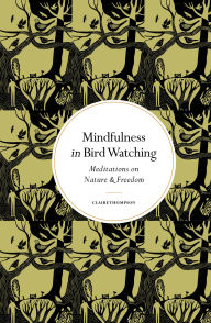 Title: Mindfulness in Bird Watching: Meditations on Nature & Freedom, Author: Claire Thompson
