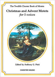 Title: The Chester Book of Motets - Volume 12: Christmas and Advent Motets for 5 Voices, Author: Anthony G. Petti