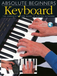 Title: Absolute Beginners - Keyboard Book/Online Audio: The Complete Picture Guide to Playing Keyboard Book/Audio Online, Author: Hal Leonard Corp.