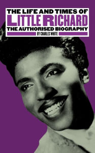 Title: The Life And Times Of Little Richard: The Authorized Biography, Author: Charles White