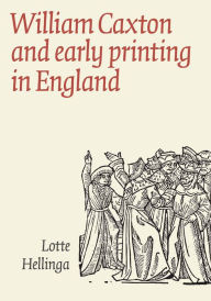 Title: William Caxton and Early Printing in England, Author: Lotte  Hellinga