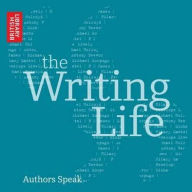 Title: The Writing Life: Authors Speak, Author: The British Library