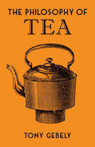 Download free e-books epub The Philosophy of Tea by Tony Gebely