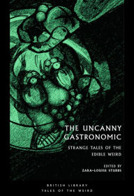 Download books at amazon The Uncanny Gastronomic: Strange Tales of the Edible Weird  9780712354288 by Zara-Louise Stubbs English version
