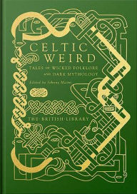 Download best sellers ebooks free Celtic Weird: Tales of Wicked Folklore and Dark Mythology 9780712354325 by Johnny Mains RTF FB2