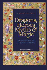 Kindle books collection download Dragons, Heroes, Myths & Magic: The Medieval Art of Storytelling