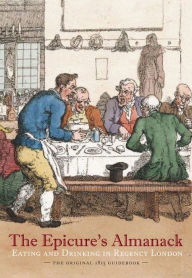 Title: The Epicure's Almanack: Eating and Drinking in Regency London (The Original 1815 Guidebook), Author: Ralph Rylance