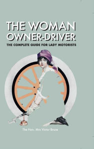 Title: The Woman Owner-Driver: The Complete Guide for Lady Motorists, Author: Dollar Squad