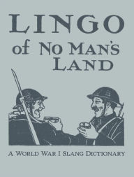 Title: Lingo of No Man's Land: A World War I Slang Dictionary, Author: Lorenzo Smith