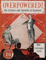 Title: Overpowered!: The Science and Showbiz of Hypnosis, Author: Christopher Green