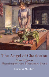 Title: The Angel of Charleston: Grace Higgens, Housekeeper to the Bloomsbury Set, Author: The Linewalkers