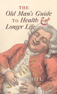 Title: The Old Man's Guide to Health and Longer Life, Author: John Hill