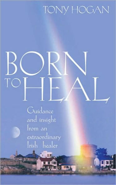 Born to Heal: Guidance and Insight From an Extraordinary Irish Healer