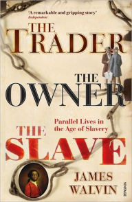 Title: The Trader, The Owner, The Slave: Parallel Lives in the Age of Slavery, Author: James Walvin