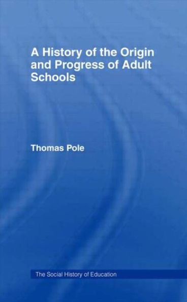 History of the Origin and Progress of Adult Schools: Hist Origin Adult School / Edition 1