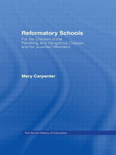 Reformatory Schools (1851): For the Children of the Perishing and Dangerous Classes and for Juvenile Offenders