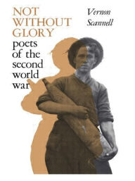Title: Not Without Glory: The Poets of the Second World War / Edition 1, Author: Vernon Scannell