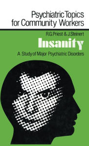 Title: Insanity: A Study of Major Psychiatric Disorders / Edition 1, Author: Robert G. Priest