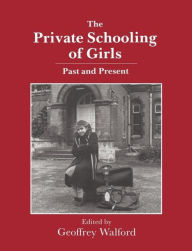 Title: The Private Schooling of Girls: Past and Present, Author: Geoffrey Walford