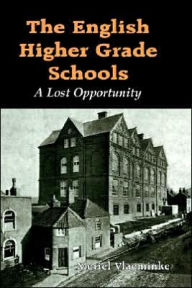 Title: The English Higher Grade Schools: A Lost Opportunity / Edition 1, Author: Meriel Vlaeminke
