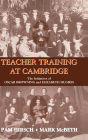Teacher Training at Cambridge: The Initiatives of Oscar Browning and Elizabeth Hughes / Edition 1