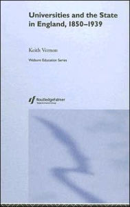 Title: Universities and the State in England, 1850-1939 / Edition 1, Author: Keith Vernon