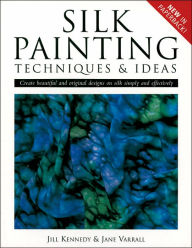 Title: Silk Painting Techniques & Ideas: Create Beautiful and Original Designs on Silk Simply and Effectively, Author: Jill Kennedy