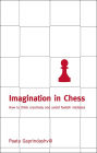 Imagination in Chess: How To Think Creatively And Avoid Foolish Mistakes