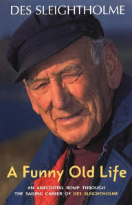 Title: A Funny Old Life: An anecdotal romp through the sailing career of Des Sleightholme, Author: Des Sleightholme