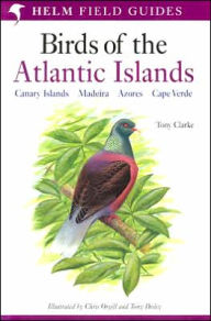 Title: Field Guide to the Birds of the Atlantic Islands: Canary Islands, Madeira, Azores, Cape Verde, Author: Tony Clarke