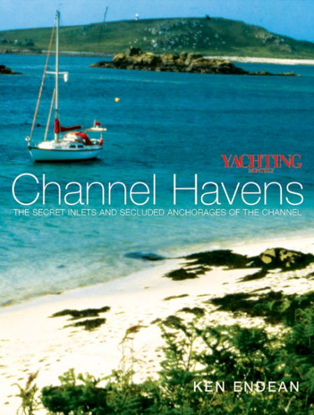 Yachting Monthly's Channel Havens: The Secret Inlets and Secluded Anchorages of the Channel