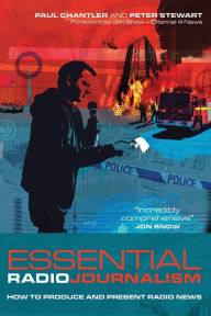 Title: Essential Radio Journalism: How to produce and present radio news, Author: Paul Chantler