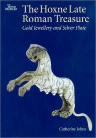 Title: The Hoxne Late Roman Treasure: Gold Jewellery and Silver Plate, Author: Catherine Johns