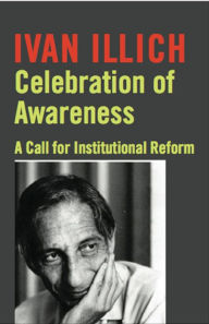 Title: Celebration of Awareness: A Call for Institutional Revolution, Author: Ivan Illich