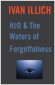 Title: H20 and the Waters of Forgetfulness, Author: Ivan Illich