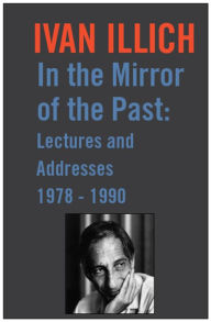 Title: In the Mirror of the Past: Lectures and Addresses 1978-1990, Author: Ivan Illich