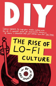 Title: DIY: The Rise of Lo Fi Culture, Author: Amy Spencer