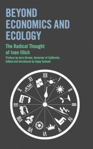 Title: Beyond Economics and Ecology: The Radical Thought of Ivan Illich, Author: Ivan Illich