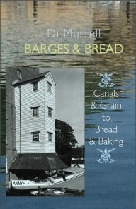 Title: Barges and Bread: Canals and Grain to Bread and Baking, Author: Di Murrell