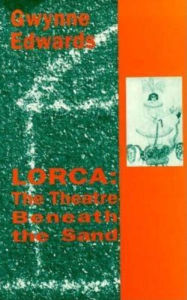 Title: Lorca: The Theatre Beneath the Sand, Author: Gwynne Edwards